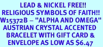 <Br>             LEAD & NICKEL FREE!!<Br> RELIGIOUS SYMBOLS OF FAITH!!<Br>W15372B - "ALPHA AND OMEGA"<Br>  AUSTRIAN CRYSTAL ACCENTED<Br>    BRACELET WITH GIFT CARD &<Br>     ENVELOPE AS LOW AS $6.47