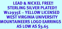 <Br>              LEAD & NICKEL FREE!!<Br>        STERLING SILVER PLATED!!<bR>    W12935E - YELLOW LICENSED<Br>       WEST VIRGINIA UNIVERSITY<Br>MOUNTAINEERS LOGO EARRINGS<br>                  AS LOW AS $3.65
