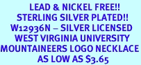 <Br> LEAD & NICKEL FREE!!<Br> STERLING SILVER PLATED!!<bR> W12936N - SILVER LICENSED<Br> WEST VIRGINIA UNIVERSITY<Br>MOUNTAINEERS LOGO NECKLACE<br> AS LOW AS $3.65