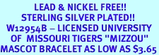 <Br>                LEAD & NICKEL FREE!!<Br>          STERLING SILVER PLATED!!<bR>   W12954B - LICENSED UNIVERSITY<Br>     OF  MISSOURI TIGERS "MIZZOU"<Br>MASCOT BRACELET AS LOW AS $3.65