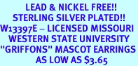 <Br>            LEAD & NICKEL FREE!!<Br>      STERLING SILVER PLATED!!<bR>W13397E - LICENSED MISSOURI<Br>    WESTERN STATE UNIVERSITY<Br>"GRIFFONS" MASCOT EARRINGS<br>                 AS LOW AS $3.65