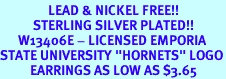 <Br>                LEAD & NICKEL FREE!!<Br>           STERLING SILVER PLATED!!<bR>      W13406E - LICENSED EMPORIA<Br>STATE UNIVERSITY "HORNETS" LOGO<Br>          EARRINGS AS LOW AS $3.65
