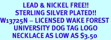 <Br>               LEAD & NICKEL FREE!!<Br>          STERLING SILVER PLATED!!<bR>W13725N - LICENSED WAKE FOREST<Br>         UNIVERSITY DOG TAG LOGO<bR>        NECKLACE AS LOW AS $3.50