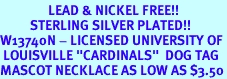 <Br>                LEAD & NICKEL FREE!!<Br>          STERLING SILVER PLATED!!<bR>W13740N - LICENSED UNIVERSITY OF<Br> LOUISVILLE "CARDINALS"  DOG TAG<bR>MASCOT NECKLACE AS LOW AS $3.50