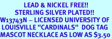 <Br>                LEAD & NICKEL FREE!!<Br>          STERLING SILVER PLATED!!<bR>W13743N - LICENSED UNIVERSITY OF<Br> LOUISVILLE "CARDINALS"  DOG TAG<bR>MASCOT NECKLACE AS LOW AS $3.50