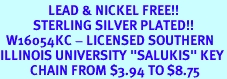 <Br>                LEAD & NICKEL FREE!!<Br>           STERLING SILVER PLATED!!<bR>  W16054KC - LICENSED SOUTHERN<Br>ILLINOIS UNIVERSITY "SALUKIS" KEY<bR>          CHAIN FROM $3.94 TO $8.75