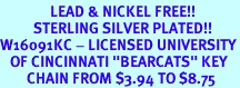 <Br>               LEAD & NICKEL FREE!!<Br>          STERLING SILVER PLATED!!<bR>W16091KC - LICENSED UNIVERSITY<Br>   OF CINCINNATI "BEARCATS" KEY<bR>        CHAIN FROM $3.94 TO $8.75
