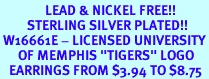 <Br>               LEAD & NICKEL FREE!!<Br>         STERLING SILVER PLATED!!<bR> W16661E - LICENSED UNIVERSITY<Br>      OF MEMPHIS "TIGERS" LOGO<Br>   EARRINGS FROM $3.94 TO $8.75