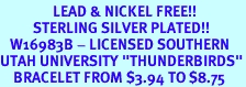 <Br>                LEAD & NICKEL FREE!!<Br>          STERLING SILVER PLATED!!<bR>   W16983B - LICENSED SOUTHERN<Br>UTAH UNIVERSITY "THUNDERBIRDS"<Br>    BRACELET FROM $3.94 TO $8.75