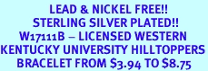<Br>                  LEAD & NICKEL FREE!!<Br>            STERLING SILVER PLATED!!<bR>       W17111B - LICENSED WESTERN<Br>KENTUCKY UNIVERSITY HILLTOPPERS<bR>      BRACELET FROM $3.94 TO $8.75
