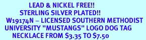 <Br>                   LEAD & NICKEL FREE!!<Br>             STERLING SILVER PLATED!!<bR>    W19174N - LICENSED SOUTHERN METHODIST <Br>   UNIVERSITY "MUSTANGS" LOGO DOG TAG<br>        NECKLACE FROM $3.35 TO $7.50