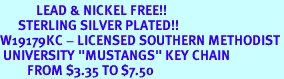 <Br>            LEAD & NICKEL FREE!!<Br>      STERLING SILVER PLATED!!<bR>W19179KC - LICENSED SOUTHERN METHODIST<Br> UNIVERSITY "MUSTANGS" KEY CHAIN <br>         FROM $3.35 TO $7.50