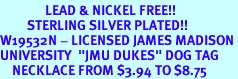 <Br>               LEAD & NICKEL FREE!!<Br>         STERLING SILVER PLATED!! <bR>W19532N - LICENSED JAMES MADISON <Br>UNIVERSITY  "JMU DUKES" DOG TAG<br>    NECKLACE FROM $3.94 TO $8.75
