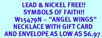 <Br>               LEAD & NICKEL FREE!!<Br>                SYMBOLS OF FAITH!!<Br>          W15479N - "ANGEL WINGS" <Br>         NECKLACE WITH GIFT CARD<Br>   AND ENVELOPE AS LOW AS $6.97