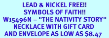 <Br>               LEAD & NICKEL FREE!!<Br>                SYMBOLS OF FAITH!!<Br>  W15496N - "THE NATIVITY STORY" <Br>         NECKLACE WITH GIFT CARD<Br>   AND ENVELOPE AS LOW AS $8.47