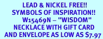 <Br>               LEAD & NICKEL FREE!!<Br>        SYMBOLS OF INSPIRATION!!<Br>               W15469N - "WISDOM"<Br>         NECKLACE WITH GIFT CARD<Br>   AND ENVELOPE AS LOW AS $7.97