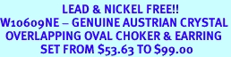 <BR>                       LEAD & NICKEL FREE!!<bR>W10609NE - GENUINE AUSTRIAN CRYSTAL<br>  OVERLAPPING OVAL CHOKER & EARRING<Br>               SET FROM $53.63 TO $99.00