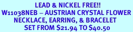 <BR>                       LEAD & NICKEL FREE!!<bR> W11038NEB - AUSTRIAN CRYSTAL FLOWER<Br>         NECKLACE, EARRING, & BRACELET<Br>                SET FROM $21.94 TO $40.50