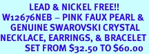 <Br>              LEAD & NICKEL FREE!!<Br> W12676NEB - PINK FAUX PEARL &<Br>     GENUINE SWAROVSKI CRYSTAL<Br>NECKLACE, EARRINGS, & BRACELET<Br>            SET FROM $32.50 TO $60.00