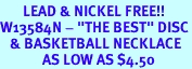 <Br>       LEAD & NICKEL FREE!!<Br>W13584N - "THE BEST" DISC<br>   & BASKETBALL NECKLACE<br>             AS LOW AS $4.50