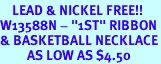 <Br>    LEAD & NICKEL FREE!!<Br>W13588N - "1ST" RIBBON<br>& BASKETBALL NECKLACE<br>         AS LOW AS $4.50