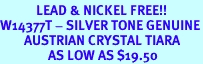 <Br>            LEAD & NICKEL FREE!!<Br>W14377T - SILVER TONE GENUINE<br>        AUSTRIAN CRYSTAL TIARA<BR>                AS LOW AS $19.50