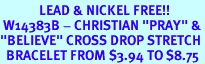 <Br>             LEAD & NICKEL FREE!!<Br> W14383B - CHRISTIAN "PRAY" &<Br>"BELIEVE" CROSS DROP STRETCH<Br>  BRACELET FROM $3.94 TO $8.75