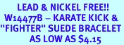 <Br>        LEAD & NICKEL FREE!!<Br>  W14477B - KARATE KICK &<BR>"FIGHTER" SUEDE BRACELET<BR>              AS LOW AS $4.15