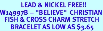 <Br>              LEAD & NICKEL FREE!!<Br>W14997B - "BELIEVE"  CHRISTIAN<Br>   FISH & CROSS CHARM STRETCH<Br>       BRACELET AS LOW AS $3.65