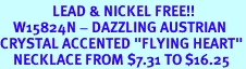 <Br>                LEAD & NICKEL FREE!!<Br>    W15824N - DAZZLING AUSTRIAN<Br>CRYSTAL ACCENTED "FLYING HEART"<Br>    NECKLACE FROM $7.31 TO $16.25