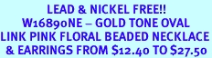 <Br>                 LEAD & NICKEL FREE!!<Br>        W16890NE - GOLD TONE OVAL<Br>LINK PINK FLORAL BEADED NECKLACE<br>  & EARRINGS FROM $12.40 TO $27.50