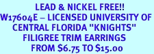 <Br>                 LEAD & NICKEL FREE!!<bR>W17604E - LICENSED UNIVERSITY OF<Br>      CENTRAL FLORIDA "KNIGHTS" <Br>           FILIGREE TRIM EARRINGS<Br>               FROM $6.75 TO $15.00
