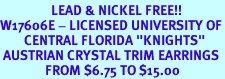 <Br>                 LEAD & NICKEL FREE!!<Br>W17606E - LICENSED UNIVERSITY OF<Br>        CENTRAL FLORIDA "KNIGHTS"<Br> AUSTRIAN CRYSTAL TRIM EARRINGS<Br>               FROM $6.75 TO $15.00