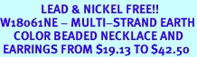 <Br>               LEAD & NICKEL FREE!!<Br>W18061NE - MULTI-STRAND EARTH<Br>     COLOR BEADED NECKLACE AND<Br> EARRINGS FROM $19.13 TO $42.50