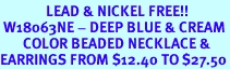 <Br>              LEAD & NICKEL FREE!!<BR> W18063NE - DEEP BLUE & CREAM<Br>       COLOR BEADED NECKLACE &<Br>EARRINGS FROM $12.40 TO $27.50