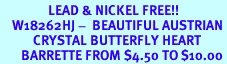 <Br>                LEAD & NICKEL FREE!!<Br>    W18262HJ -  BEAUTIFUL AUSTRIAN <BR>           CRYSTAL BUTTERFLY HEART<BR>       BARRETTE FROM $4.50 TO $10.00