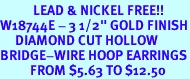 <Br>           LEAD & NICKEL FREE!!<Br>W18744E - 3 1/2" GOLD FINISH<Br>     DIAMOND CUT HOLLOW <BR>BRIDGE-WIRE HOOP EARRINGS<Br>          FROM $5.63 TO $12.50
