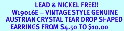 <BR>                        LEAD & NICKEL FREE!!<Br>        W19016E - VINTAGE STYLE GENUINE  <Br>    AUSTRIAN CRYSTAL TEAR DROP SHAPED<BR>       EARRINGS FROM $4.50 TO $10.00