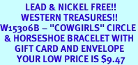 <Br>            LEAD & NICKEL FREE!!<Br>          WESTERN TREASURES!!<Br>W15306B - "COWGIRLS" CIRCLE<Br>  & HORSESHOE BRACELET WITH<Br>       GIFT CARD AND ENVELOPE<Br>        YOUR LOW PRICE IS $9.47