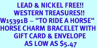 <Br>           LEAD & NICKEL FREE!!<Br>         WESTERN TREASURES!!<Br>W15391B - "TO RIDE A HORSE"<Br>HORSE CHARM BRACELET WITH<BR>         GIFT CARD & ENVELOPE<Br>                AS LOW AS $5.47
