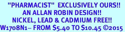 <BR>     "PHARMACIST"  EXCLUSIVELY OURS!!   <Br>               AN ALLAN ROBIN DESIGN!!   <BR>        NICKEL, LEAD & CADMIUM FREE!!   <BR>W1708N1- FROM $5.40 TO $10.45 �2015