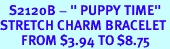 <bR>   S2120B - " PUPPY TIME"<BR>STRETCH CHARM BRACELET<BR>       FROM $3.94 TO $8.75