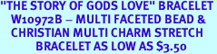"THE STORY OF GODS LOVE" BRACELET<BR> W10972B - MULTI FACETED BEAD &<br> CHRISTIAN MULTI CHARM STRETCH<Br> BRACELET AS LOW AS $3.50