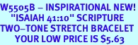 <br>W5505B - INSPIRATIONAL NEW!<Br>     "ISAIAH 41:10" SCRIPTURE<BR>TWO-TONE STRETCH BRACELET<BR>       YOUR LOW PRICE IS $5.63