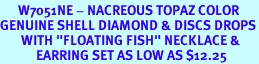 <bR>      W7051NE - NACREOUS TOPAZ COLOR<br>GENUINE SHELL DIAMOND & DISCS DROPS<Br>       WITH "FLOATING FISH" NECKLACE &<Br>            EARRING SET AS LOW AS $12.25