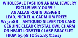 <BR>   WHOLESALE FASHION ANIMAL JEWELRY <bR>                 EXCLUSIVELY OURS!! <Br>            AN ALLAN ROBIN DESIGN!! <BR>      LEAD, NICKEL & CADMIUM FREE!! <BR> W1510SB - ANTIQUED SILVER TONE AND <BR>    GENUINE CLEAR CRYSTAL OWL CHARM <BR>    ON HEART LOBSTER CLASP BRACELET <Br>      FROM $5.98 TO $12.85 2013