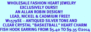 <BR>        WHOLESALE FASHION HEART JEWELRY <bR>                      EXCLUSIVELY OURS!! <Br>                 AN ALLAN ROBIN DESIGN!! <BR>           LEAD, NICKEL & CADMIUM FREE!! <BR>      W1579SE - ANTIQUED SILVER TONE AND <BR>   CLEAR CRYSTAL "BASKETBALL" HEART CHARM <BR>FISH HOOK EARRING FROM $5.40 TO $9.35 2014