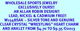 <bR>      WHOLESALE SPORTS JEWELRY <BR>                     EXCLUSIVELY OURS!! <BR>                AN ALLAN ROBIN DESIGN!! <BR>          LEAD, NICKEL & CADMIUM FREE!! <BR>     W1548SAK - SILVER TONE AND GENUINE <BR>CLEAR CRYSTAL "WRESTLING" HEART CHARM <Br>   AND ANKLET FROM $4.70 TO $9.35 2013