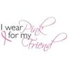 I Wear Pink For My Friend