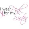 I Wear Pink For My Sister